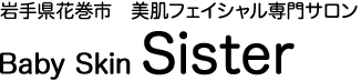 岩手県花巻市 美肌フェイシャル専門サロン Baby Skin Sister 小顔 グリーンピール ニキビ